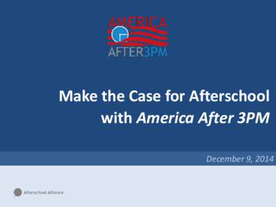Make the Case for Afterschool with America After 3PM December 9, 2014 Webinar speakers Nikki Yamashiro
