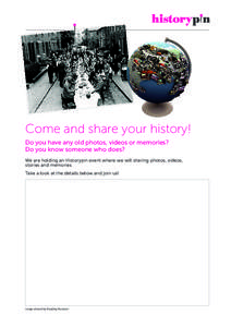 Come and share your history! Do you have any old photos, videos or memories? Do you know someone who does? We are holding an Historypin event where we will sharing photos, videos, stories and memories.			 Take a look at 