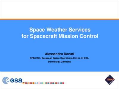 Space Weather Services for Spacecraft Mission Control Alessandro Donati OPS-HSC, European Space Operations Centre of ESA, Darmstadt, Germany