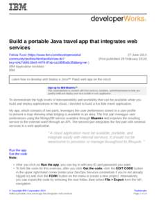 Build a portable Java travel app that integrates web services Felicia Tucci (https://www.ibm.com/developerworks/ community/profiles/html/profileView.do? key=d4c7dbf6-38e3-4478-97ab-ca185f0a9c35&lang=en ) IBM Application 