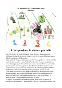 Gli alunni della IV B t.p. raccontano la loro esperienza L’integrazione, la vittoria più bella MONTECCHIO – In merito al Progetto “Sport di classe” abbiamo deciso di pubblicare i risultati di una piccola indagin