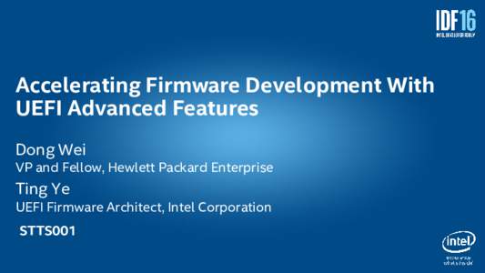 Accelerating Firmware Development With UEFI Advanced Features Dong Wei VP and Fellow, Hewlett Packard Enterprise