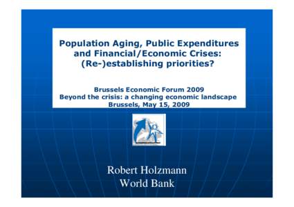 Population Aging, Public Expenditures and Financial/Economic Crises: (Re-)establishing priorities? Brussels Economic Forum 2009 Beyond the crisis: a changing economic landscape Brussels, May 15, 2009