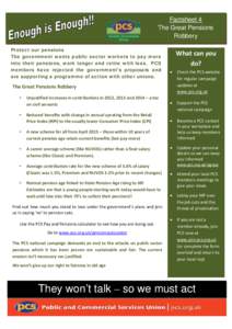 Factsheet 4 The Great Pensions Robbery Protect our pensions The government wants public sector workers to pay more into their pensions, work longer and retire with less. PCS