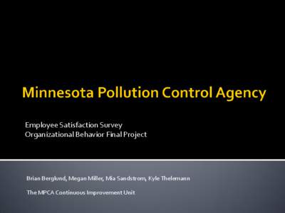 Employee Satisfaction Survey Organizational Behavior Final Project Brian Berglund, Megan Miller, Mia Sandstrom, Kyle Thelemann The MPCA Continuous Improvement Unit