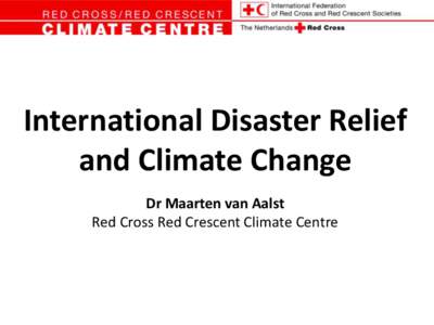 International Disaster Relief and Climate Change Dr Maarten van Aalst Red Cross Red Crescent Climate Centre  Managing climate change: the basic concepts