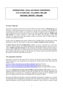 INTERNATIONAL LEGAL AID GROUP CONFERENCE: 8 TO 10 JUNE 2005 – KILLARNEY, IRELAND NATIONAL REPORT – FINLAND Providers of legal aid Legal aid is provided by private lawyers and by Public Legal Aid Attorneys. Private la