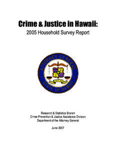 Crime & Justice in Hawaii: 2005 Household Survey Report Research & Statistics Branch Crime Prevention & Justice Assistance Division Department of the Attorney General