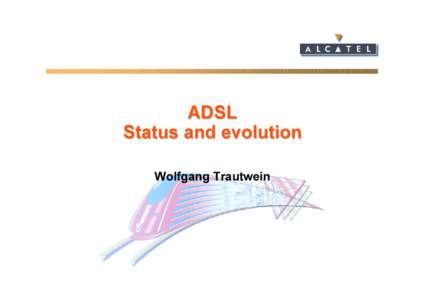 ADSL Status and evolution Wolfgang Trautwein Drivers for ‘99 ADSL Market J ADSL is standardized by ANSI, ETSI and ITU