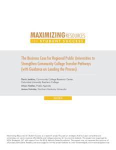 MAXIMIZING RESOURCES FOR STUDENT SUCCESS The Business Case for Regional Public Universities to Strengthen Community College Transfer Pathways (with Guidance on Leading the Process)