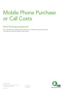 Mobile Phone Purchase or Call Costs Salary Packaging Application Prior to purchasing or applying, please review your workplace salary packaging policy. This application requires workplace authorisation.