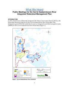 What We Heard Public Meetings for the Carrot Saskatchewan River Integrated Watershed Management Plan INTRODUCTION  In 2011, the Province of Manitoba designated the Kelsey Conservation District (KCD) as the