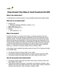 Using Constant Time Delay to Teach Functional Life Skills What is the evidence base? A moderate level of evidence based on three acceptable quality single subject studies With who was it implemented? Students with