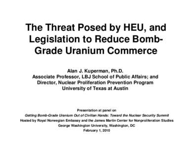 The Threat Posed by HEU, and Legislation to Reduce BombGrade Uranium Commerce Alan J. Kuperman, Ph.D. Associate Professor, LBJ School of Public Affairs; and Director, Nuclear Proliferation Prevention Program University o