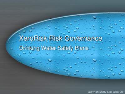 XeroRisk Risk Governance Drinking Water Safety Plans Copyright 2007 Line Xero Ltd  Agenda