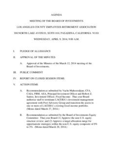 AGENDA MEETING OF THE BOARD OF INVESTMENTS LOS ANGELES COUNTY EMPLOYEES RETIREMENT ASSOCIATION 300 NORTH LAKE AVENUE, SUITE 810, PASADENA, CALIFORNIA[removed]WEDNESDAY, APRIL 9, 2014, 9:00 A.M.