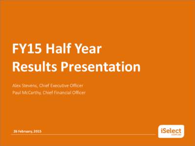 FY15 Half Year Results Presentation Alex Stevens, Chief Executive Officer Paul McCarthy, Chief Financial Officer  26 February, 2015