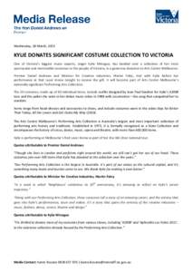 Wednesday, 18 March, 2015  KYLIE DONATES SIGNIFICANT COSTUME COLLECTION TO VICTORIA One of Victoria’s biggest music exports, singer Kylie Minogue, has handed over a collection of her most spectacular and memorable cost