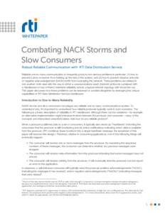 WHITEPAPER  Combating NACK Storms and Slow Consumers Robust Reliable Communication with RTI Data Distribution Service Reliable one-to-many communication is frequently prone to two serious problems in particular: (1) how 