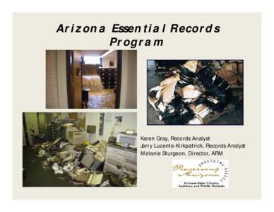 Arizona Essential Records Program Karen Gray, Records Analyst Jerry Lucente-Kirkpatrick, Records Analyst Melanie Sturgeon, Director, ARM
