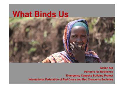 What Binds Us  Action Aid Partners for Resilience Emergency Capacity Building Project International Federation of Red Cross and Red Crescents Societies