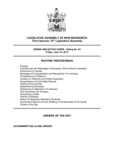LEGISLATIVE ASSEMBLY OF NEW BRUNSWICK Third Session, 57th Legislative Assembly ORDER AND NOTICE PAPER - Sitting No. 53 Friday, June 14, 2013  ROUTINE PROCEEDINGS