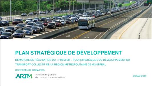 PLAN STRATÉGIQUE DE DÉVELOPPEMENT DÉMARCHE DE RÉALISATION DU « PREMIER » PLAN STRATÉGIQUE DE DÉVELOPPEMENT DU TRANSPORT COLLECTIF DE LA RÉGION MÉTROPOLITAINE DE MONTRÉAL CONFÉRENCE URBAMAI 2018