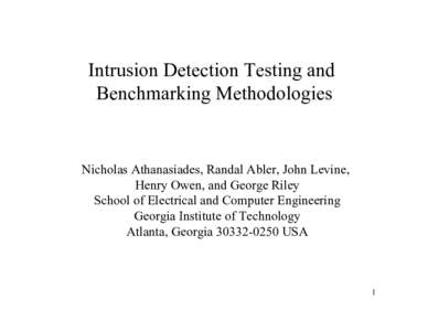 Intrusion Detection Testing and Benchmarking Methodologies Nicholas Athanasiades, Randal Abler, John Levine, Henry Owen, and George Riley School of Electrical and Computer Engineering