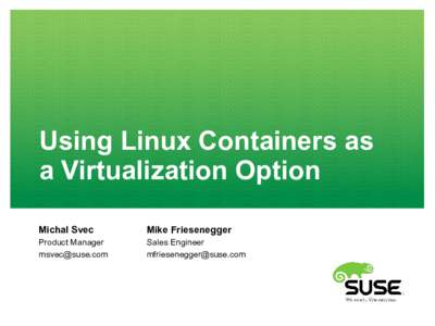 Using Linux Containers as a Virtualization Option Michal Svec Mike Friesenegger
