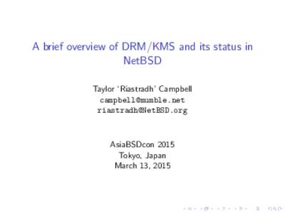 A brief overview of DRM/KMS and its status in NetBSD Taylor ‘Riastradh’ Campbell [removed] [removed]
