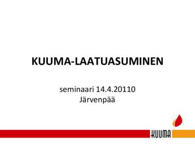 KUUMA-LAATUASUMINEN seminaariJärvenpää OHJELMA ALKUSANAT Ilkka Holmila