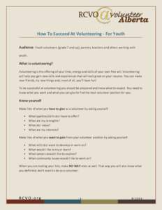 How To Succeed At Volunteering - For Youth Audience: Youth volunteers (grade 7 and up), parents, teachers and others working with youth. What is volunteering? Volunteering is the offering of your time, energy and skills 