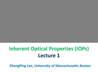 ZhongPing Lee, University of Massachusetts Boston  Absorption properties Scattering properties