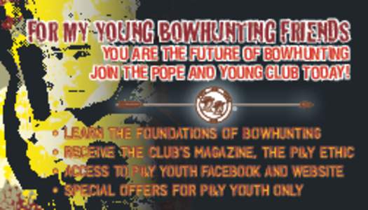 FOR MY YOUNG BOWHUNTING FRIENDS YOU ARE THE FUTURE OF BOWHUNTING JOIN THE POPE AND YOUNG CLUB TODAY! ®  •	 LEARN THE FOUNDATIONS OF BOWHUNTING