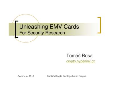 Unleashing EMV Cards For Security Research Tomáš Rosa crypto.hyperlink.cz