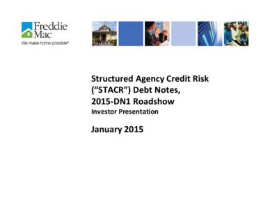 Structured Agency Credit Risk  ((“STACR”) STACR ) Debt Notes,  Debt Notes 2015‐DN1 Roadshow Investor Presentation