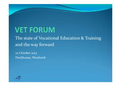 The state of Vocational Education & Training and the way forward 22 October 2013 Deckhouse, Woolwich  Debbie Joyce Exec. Officer