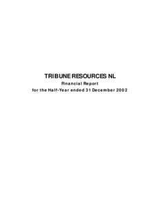TRIBUNE RESOURCES NL Financial Report for the Half-Year ended 31 December 2002 TRIBUNE RESOURCES NL ACN[removed]Directors Report