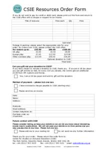 CSIE Resources Order Form If you do not wish to pay by credit or debit card, please print out this form and return to the CSIE office with a cheque or request for an invoice. Title of resource  Price each