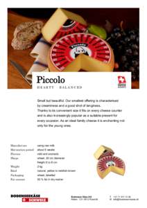 Piccolo HEARTY · BALANCED Small but beautiful. Our smallest offering is characterised by creaminess and a good shot of tanginess. Thanks to its convenient size it fits on every cheese counter