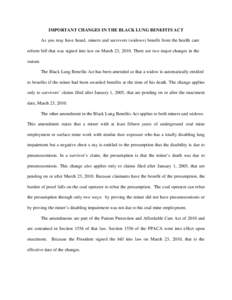 IMPORTANT CHANGES IN THE BLACK LUNG BENEFITS ACT As you may have heard, miners and survivors (widows) benefit from the health care reform bill that was signed into law on March 23, 2010. There are two major changes in th