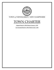 TOWN of NEWMARKET, NEW HAMPSHIRE  TOWN CHARTER Adopted March 13, 1990, Effective January 1, 1991 Last Amended March 11, 2014, Effective July 1, 2014