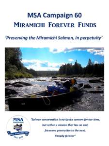 MSA Campaign 60 Miramichi Forever Funds ‘Preserving the Miramichi Salmon, in perpetuity’ “Salmon conservation is not just a concern for our time, but rather a mission that has no end,