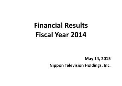Financial Results Fiscal Year 2014 May 14, 2015 Nippon Television Holdings, Inc.  This presentation may include forward-looking statements. Actual