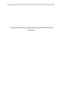 Running head: TABLET COMPUTERS AND VOCABULARY OF[removed]MONTH OLDS  Can tablet computers enhance vocabulary building in education of[removed]month olds? Julie R. Cook  TABLET COMPUTERS AND VOCABULARY OF[removed]MONTH OLDS Pa