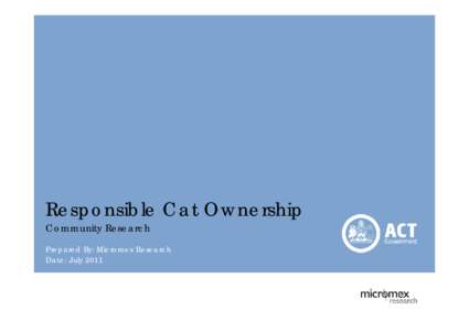 Responsible Cat Ownership Community Research Prepared By: Micromex Research Date: July 2011  Background