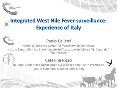 Integrated West Nile Fever surveillance: Experience of Italy Paolo Calistri National reference Center for Veterinary Epidemiology Istituto Zooprofilatttico Sperimentale dell’Abruzzo e del Molise “G. Caporale”, Tera