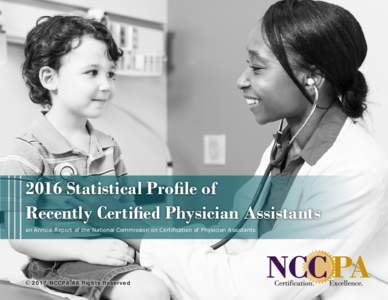 2016 Statistical Profile of Recently Certified Physician Assistants an Annual Report of the National Commission on Certification of Physician Assistants © 2017 NCCPA All Rights Reserved