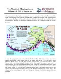 Two Magnitude 5 Earthquakes on February 6, 2002 in Anchorage Alaska is characterized by high seismicity due to the active subduction of the Pacific Plate beneath the North American Plate (~5 to 7 cm/year), and is the mos