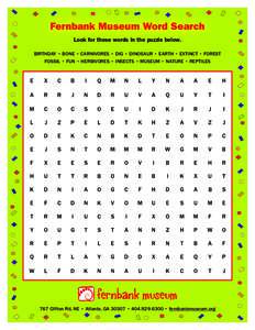 Look for these words in the puzzle below. BIRTHDAY • BONE • CARNIVORES • DIG • DINOSAUR • EARTH • EXTINCT • FOREST FOSSIL • FUN • HERBIVORES • INSECTS • MUSEUM • NATURE • REPTILES 767 Clifton Rd